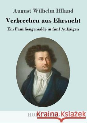 Verbrechen aus Ehrsucht: Ein Familiengemälde in fünf Aufzügen August Wilhelm Iffland 9783743737044 Hofenberg