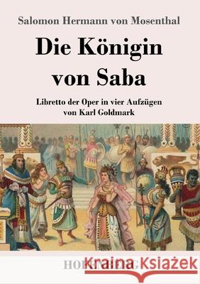 Die Königin von Saba: Libretto der Oper in vier Aufzügen von Karl Goldmark Salomon Hermann Von Mosenthal 9783743737082 Hofenberg