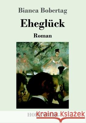 Eheglück: Roman Bobertag, Bianca 9783743737365 Hofenberg