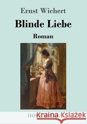 Blinde Liebe: Roman Wichert, Ernst 9783743737440 Hofenberg