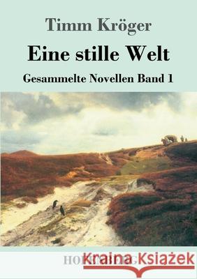 Eine stille Welt: Gesammelte Novellen Band 1 Timm Kröger 9783743737525