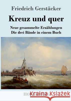 Kreuz und quer: Neue gesammelte Erzählungen Die drei Bände in einem Buch Gerstäcker, Friedrich 9783743737655 Hofenberg