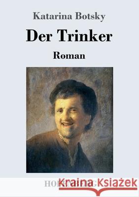 Der Trinker: Roman Katarina Botsky 9783743737747