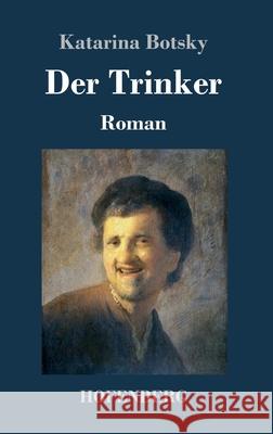 Der Trinker: Roman Katarina Botsky 9783743737754