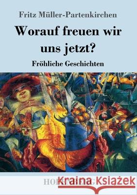Worauf freuen wir uns jetzt?: Fröhliche Geschichten Fritz Müller-Partenkirchen 9783743737860 Hofenberg