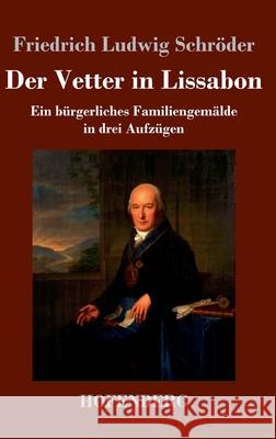 Der Vetter in Lissabon: Ein bürgerliches Familiengemälde in drei Aufzügen Schröder, Friedrich Ludwig 9783743737952