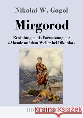 Mirgorod: Erzählungen als Fortsetzung der Abende auf dem Weiler bei Dikanka Nikolai W Gogol 9783743738133 Hofenberg