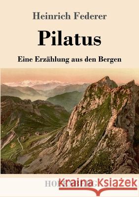 Pilatus: Eine Erzählung aus den Bergen Heinrich Federer 9783743738140