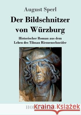 Der Bildschnitzer von Würzburg: Historischer Roman aus dem Leben des Tilman Riemenschneider August Sperl 9783743738553 Hofenberg