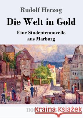 Die Welt in Gold: Eine Studentennovelle aus Marburg Rudolf Herzog 9783743738683 Hofenberg