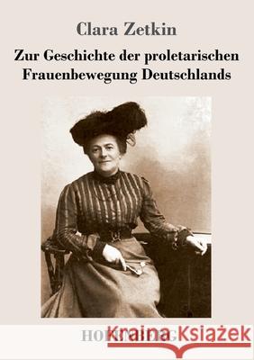 Zur Geschichte der proletarischen Frauenbewegung Deutschlands Clara Zetkin 9783743738751