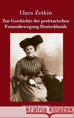 Zur Geschichte der proletarischen Frauenbewegung Deutschlands Clara Zetkin 9783743738768