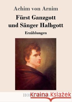 Fürst Ganzgott und Sänger Halbgott: Erzählungen Achim Von Arnim 9783743739048 Hofenberg