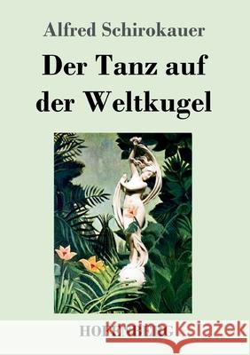 Der Tanz auf der Weltkugel Alfred Schirokauer 9783743739277