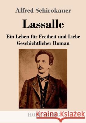 Lassalle. Ein Leben für Freiheit und Liebe: Geschichtlicher Roman Alfred Schirokauer 9783743739352