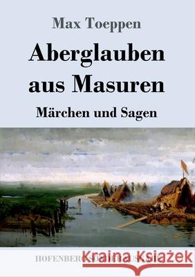Aberglauben aus Masuren: Märchen und Sagen Toeppen, Max 9783743739475 Hofenberg