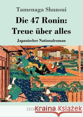 Die 47 Ronin: Treue über alles: Japanischer Nationalroman Tamenaga Shunsui 9783743739604