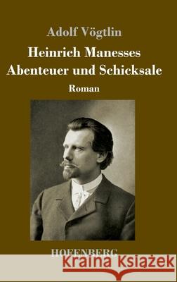 Heinrich Manesses Abenteuer und Schicksale: Roman Adolf Vögtlin 9783743740167