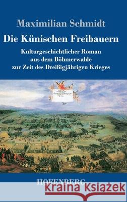 Die Künischen Freibauern: Kulturgeschichtlicher Roman aus dem Böhmerwalde zur Zeit des Dreißigjährigen Krieges Maximilian Schmidt 9783743740198 Hofenberg