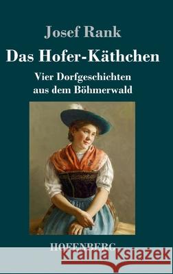 Das Hofer-Käthchen: Vier Dorfgeschichten aus dem Böhmerwald Josef Rank 9783743740389 Hofenberg