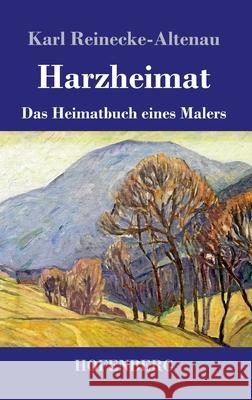 Harzheimat: Das Heimatbuch eines Malers Karl Reinecke-Altenau 9783743740556 Hofenberg