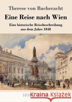 Eine Reise nach Wien: Eine historische Reisebeschreibung aus dem Jahre 1848 Therese Von Bacheracht 9783743740617 Hofenberg