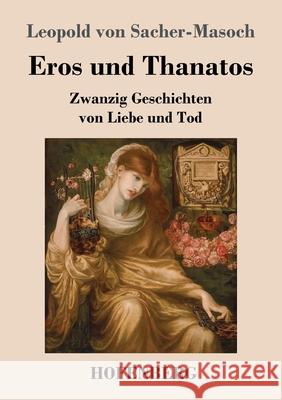 Eros und Thanatos: Zwanzig Geschichten von Liebe und Tod Leopold Von Sacher-Masoch 9783743740655