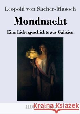 Mondnacht: Eine Liebesgeschichte aus Galizien Leopold Von Sacher-Masoch 9783743740693