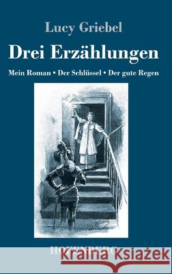 Drei Erzählungen: Mein Roman / Der Schlüssel / Der gute Regen Griebel, Lucy 9783743740747 Hofenberg