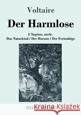 Der Harmlose: L'Ingénu, auch: Das Naturkind / Der Hurone / Der Freimütige Voltaire 9783743740983