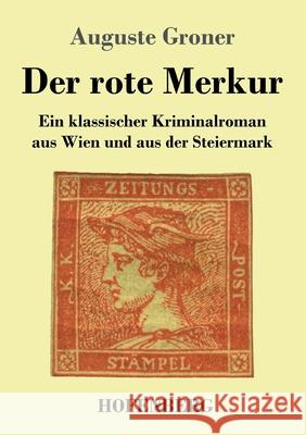 Der rote Merkur: Ein klassischer Kriminalroman aus Wien und aus der Steiermark Auguste Groner 9783743741089 Hofenberg