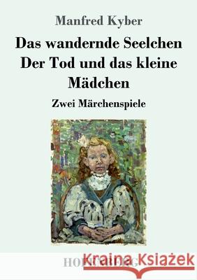 Das wandernde Seelchen / Der Tod und das kleine Mädchen: Zwei Märchenspiele Manfred Kyber 9783743741256 Hofenberg