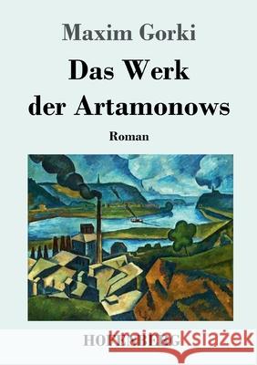Das Werk der Artamonows: Roman Maxim Gorki 9783743741454