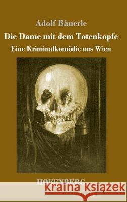 Die Dame mit dem Totenkopfe: Eine Kriminalkomödie aus Wien Adolf Bäuerle 9783743741522 Hofenberg