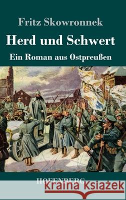 Herd und Schwert: Ein Roman aus Ostpreußen Fritz Skowronnek 9783743741614