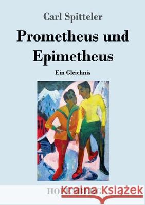 Prometheus und Epimetheus: Ein Gleichnis Carl Spitteler 9783743741812 Hofenberg