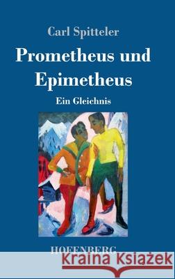 Prometheus und Epimetheus: Ein Gleichnis Carl Spitteler 9783743741829 Hofenberg