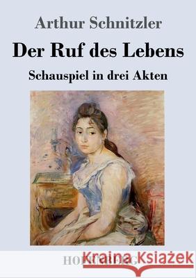 Der Ruf des Lebens: Schauspiel in drei Akten Arthur Schnitzler 9783743742215 Hofenberg