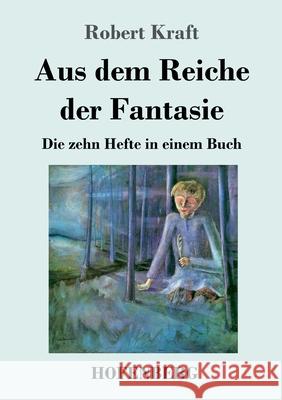 Aus dem Reiche der Fantasie: Die zehn Hefte in einem Buch Robert Kraft 9783743742550