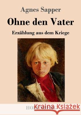 Ohne den Vater: Erzählung aus dem Kriege Agnes Sapper 9783743742673 Hofenberg