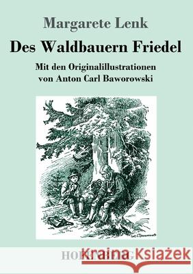 Des Waldbauern Friedel: Mit den Originalillustrationen von Anton Carl Baworowski Margarete Lenk 9783743742680