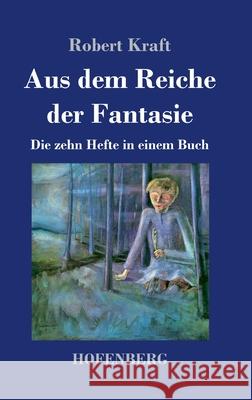 Aus dem Reiche der Fantasie: Die zehn Hefte in einem Buch Robert Kraft 9783743742888