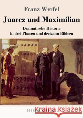 Juarez und Maximilian: Dramatische Historie in drei Phasen und dreizehn Bildern Franz Werfel 9783743743397 Hofenberg