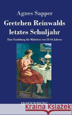 Gretchen Reinwalds letztes Schuljahr: Eine Erzählung für Mädchen von 13-16 Jahren Agnes Sapper 9783743743632 Hofenberg