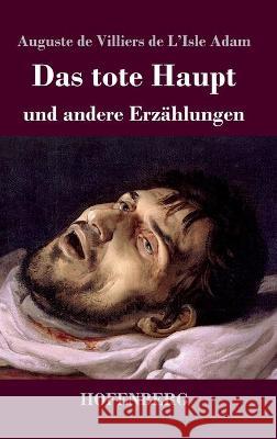 Das tote Haupt und andere Erzählungen Auguste de Villiers de l'Isle Adam 9783743743670 Hofenberg