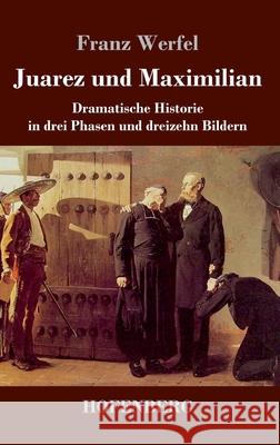 Juarez und Maximilian: Dramatische Historie in drei Phasen und dreizehn Bildern Franz Werfel 9783743743748 Hofenberg