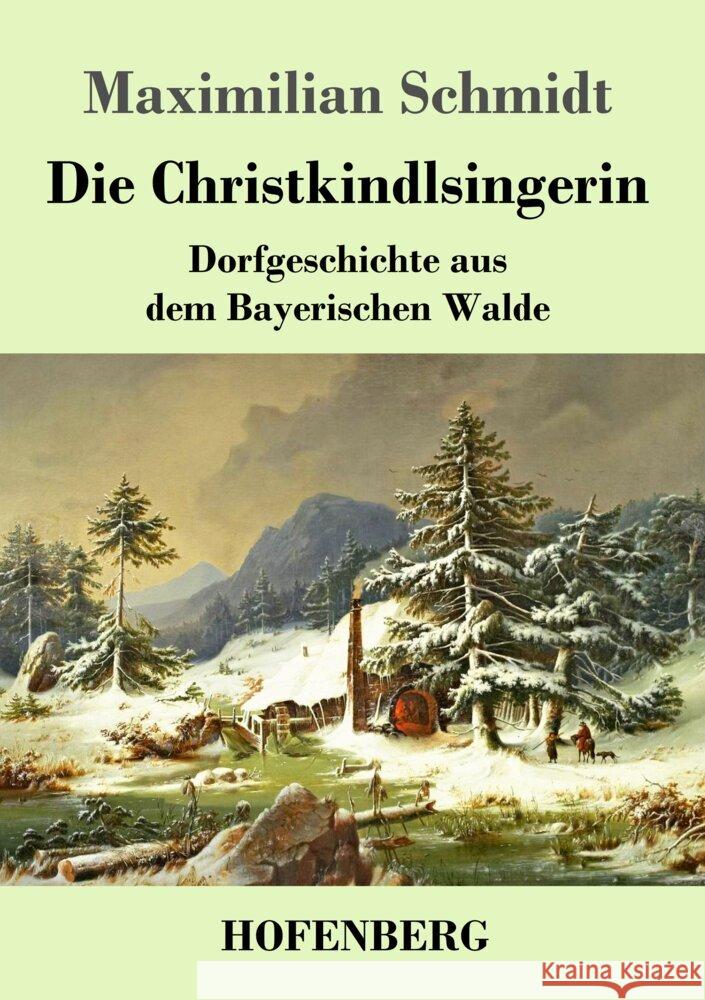 Die Christkindlsingerin: Dorfgeschichte aus dem Bayerischen Walde Maximilian Schmidt   9783743743809 Hofenberg