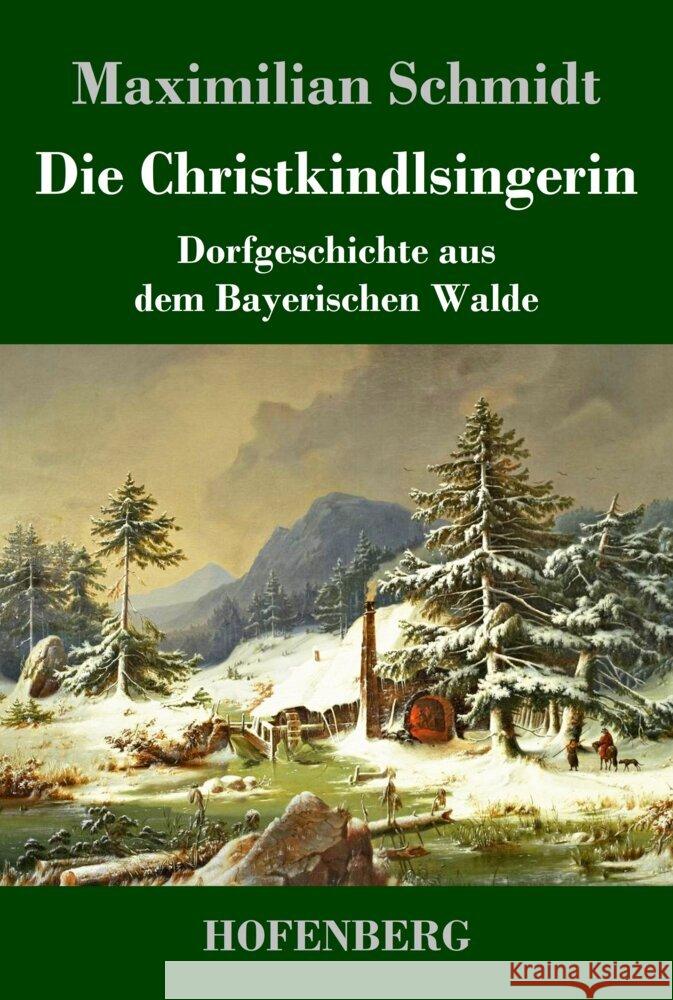Die Christkindlsingerin: Dorfgeschichte aus dem Bayerischen Walde Maximilian Schmidt   9783743743816 Hofenberg
