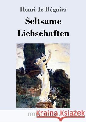 Seltsame Liebschaften Henri de Régnier 9783743744004 Hofenberg