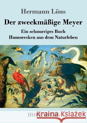 Der zweckmäßige Meyer: Ein schnurriges Buch - Humoresken aus dem Naturleben Hermann Löns 9783743744035 Hofenberg